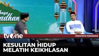 Kesulitan Hidup Melatih Keikhlasan | Indahnya Ramadan tvOne