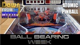 Atomic Pinball; Ball Bearing Week day 3