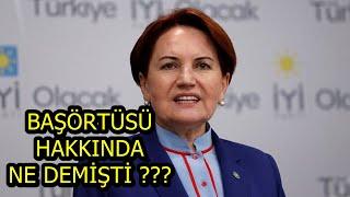 Meral akşener başörtüsü hakkında şok sözler