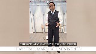 The God Who Makes Things New : Part II - Hayden C. Marshall Ministries