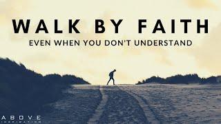 WALK BY FAITH | Trust God Even When You Don’t Understand - Inspirational & Motivational Video