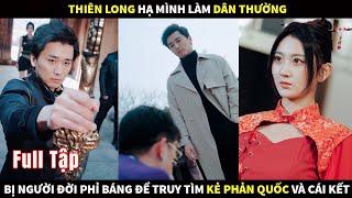 Thiên Long hạ mình làm dân thường, bị người đời phỉ báng để truy tìm kẻ phản quốc và cái kết