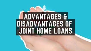 Joint home loans - Advantages & Disadvantages