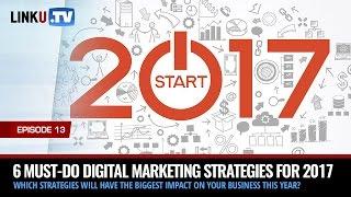 6 Must-Do Digital Marketing Strategies for 2017 - Ep. 13