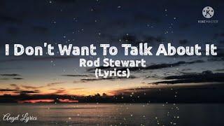 I don't want to talk about it Lyrics by: Rod Stewart