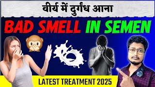 अगर आपका वीर्य से दुर्गंध आता है तो इस वीडियो को जरुर देखना | Semen Smell Bad Latest Treatment 2025