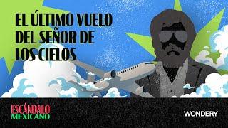 El último vuelo del Señor de los Cielos 1: Una operación silenciosa | Escándalo Mexicano |