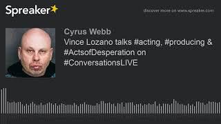 Vince Lozano talks #acting, #producing & #ActsofDesperation on #ConversationsLIVE