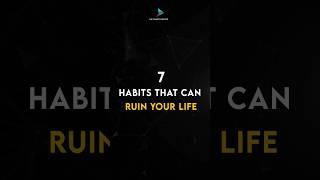 7 Habit's That Can Ruin Your Life 