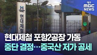 현대제철 포항 2공장 가동 중단 결정···중국산 저가 공세 | 대구MBC뉴스