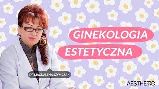 Ginekologia estetyczna: poprawa wyglądu i funkcjonalności / wywiad z Dr Magdaleną Szymczak