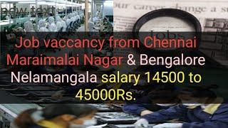 Job vaccancy from Chennai Maraimalai Nagar & Bengalore Nelamangala salary 14500 to 45000Rs.