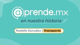 @prende.mx en nuestra historia - Rodolfo González  | Transporte