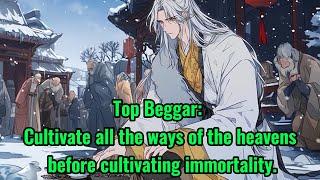 Top Beggar: Cultivate all the ways of the heavens before cultivating immortality.