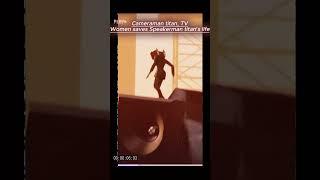 Cameraman Titan and Tv women saves Speakerman Titan's life(Skibidi toilet 57)