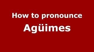 How to pronounce Agüimes (Spanish/Spain) - PronounceNames.com