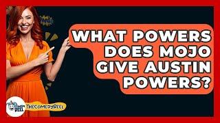 What Powers Does Mojo Give Austin Powers? - The Comedy Reel