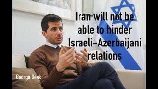 George Deek: "Iran will not be able to hinder Israeli-Azerbaijani relations"