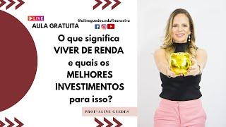 O que significa  VIVER DE RENDA  e quais os  MELHORES INVESTIMENTOS  para isso?