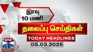 LIVE: இரவு 10 மணி தலைப்புச் செய்திகள் (05-03-2025) | 10 PM Headlines | Thanthi TV | Today Headlines