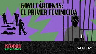 Goyo Cárdenas - El primer feminicida 1: Mar del Norte | Escándalo Mexicano |