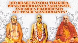 Did Bhaktivinoda Thakura, Bhaktisiddhanta Saraswati, and Srila Prabhupada All Teach Apasiddhanta?