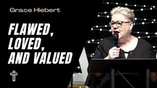 Flawed, Loved, And Valued | Pastor Grace Hiebert