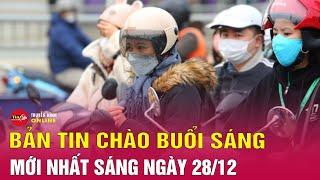 Tin tức 24h mới.Tin Sáng 28/12: Diễn biến mới nhất đợt không khí lạnh tăng cường ở miền Bắc | Tin24h