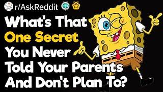 What's That One Secret You Never Told Your Parents And Don't Plan To?