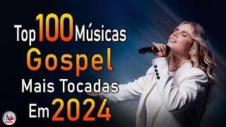 Louvores de Adoração 2024 - As Melhores Músicas Gospel Mais Tocadas - Top Gospel, Hinos Evangélicos