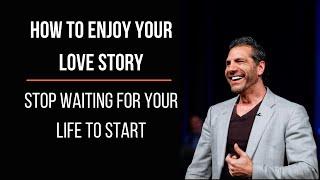 Stop Waiting for Your Life to Start (How to Enjoy Your Love Story) | Pastor Gregory Dickow