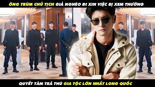 Ông Trùm Chủ Tịch Giả Nghèo Đi Xin Việc Bị Xem Thường Quyết Tâm Trả Thù Gia Tộc Lớn Nhất Long Quốc