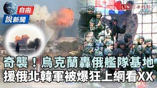 自由說新聞》援俄北韓軍被爆「狂上網看XX」！烏克蘭轟俄艦隊基地畫面曝光