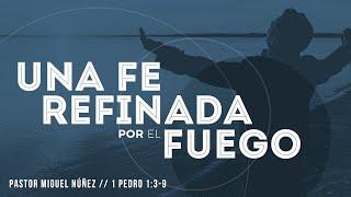 Una fe refinada por el fuego - Pastor Miguel Núñez (La IBI)