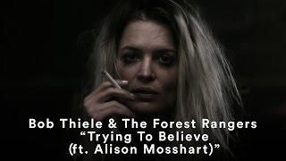 Bob Thiele & The Forest Rangers - “Trying To Believe (ft. Alison Mosshart)” (Official Music Video)