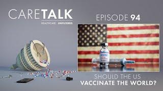 CareTalk Podcast Episode #94 - Should the US Vaccinate the World?