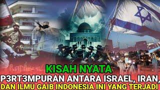 KISAH NYATA - PERTEMPURAN ANTARA ISRAEL, IRAN, DAN ILMU GAIB INDONESIA INI YANG TERJADI..