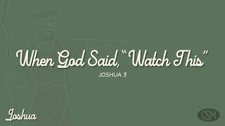 Joshua, Part 5: When God Said, "Watch This" (Joshua 3)