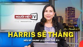 Harris sẽ thắng nếu để Trump là chính ông ấy!