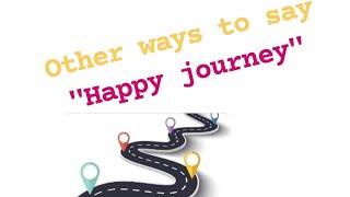 different ways to say"Happy journey" try other ways to say "Happy journey"