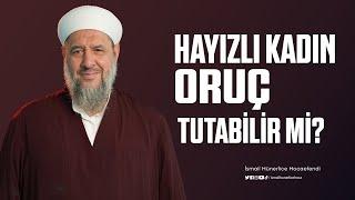 Hayızlı Kadın Oruç Tutabilir Mi? - İsmail Hünerlice Hocaefendi