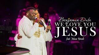 Benjamin Dube ft. Musa Yende - We Love You Jesus (Official Music Video)