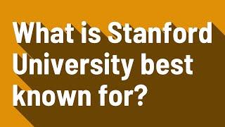 What is Stanford University best known for?