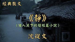 沈從文：《靜》催人淚下的超短篇小說 | 經典散文 |  好文分享 |  情感美文 |  情感日誌 |  人生哲理 |  人生感悟 |  深夜讀書 |  有聲朗讀 | 散文朗讀