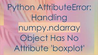 Python AttributeError: Handling numpy.ndarray Object Has No Attribute 'boxplot'