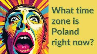 What time zone is Poland right now?