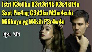 Bab 76 | K3lu4rin Aja B4ng, Sangat S4kit T3rl4lu G3d3 | NOVEL ROMANTIS | NOVEL TERBARU | GSST