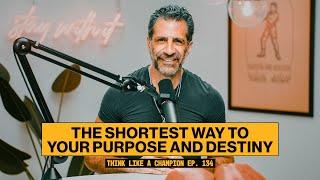 The Shortest Way to Your Purpose and Destiny | Think Like A Champion EP 134