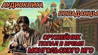 Аудиокнига ПОПАДАНЦЫ В ПРОШЛОЕ: ОРУЖЕЙНИК ПОПАЛ В ВРЕМЯ МОНГОЛЬСКОГО ИГО