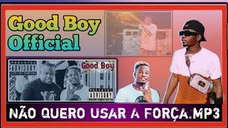 Good Boy Official - Não quero usar a força.mp3 [Oficial Áudio Download Música]